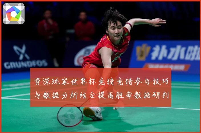 资深玩家世界杯竞猜竞猜参与技巧与数据分析结合提高胜率数据研判：最新赛事动态与深度分析
