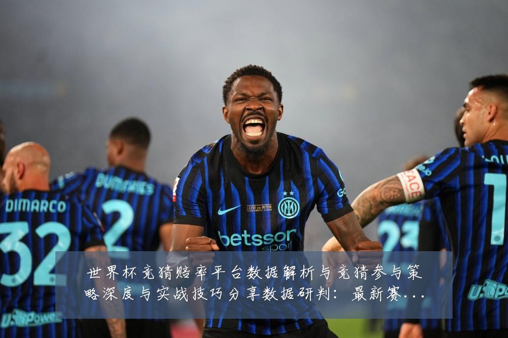 世界杯竞猜赔率平台数据解析与竞猜参与策略深度与实战技巧分享数据研判：最新赛事动态与深度分析